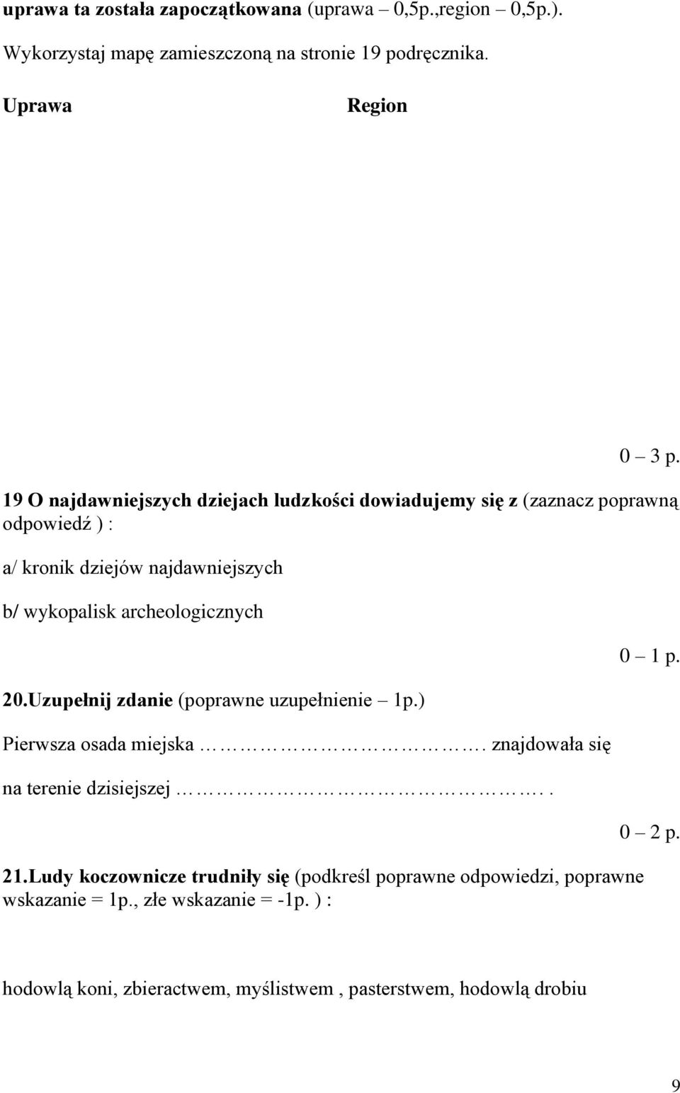 archeologicznych 20.Uzupełnij zdanie (poprawne uzupełnienie 1p.) Pierwsza osada miejska. znajdowała się na terenie dzisiejszej.. 21.