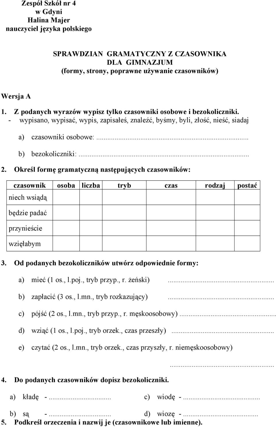 Określ formę gramatyczną następujących czasowników: czasownik osoba liczba tryb czas rodzaj postać niech wsiądą będzie padać przynieście wzięłabym 3.