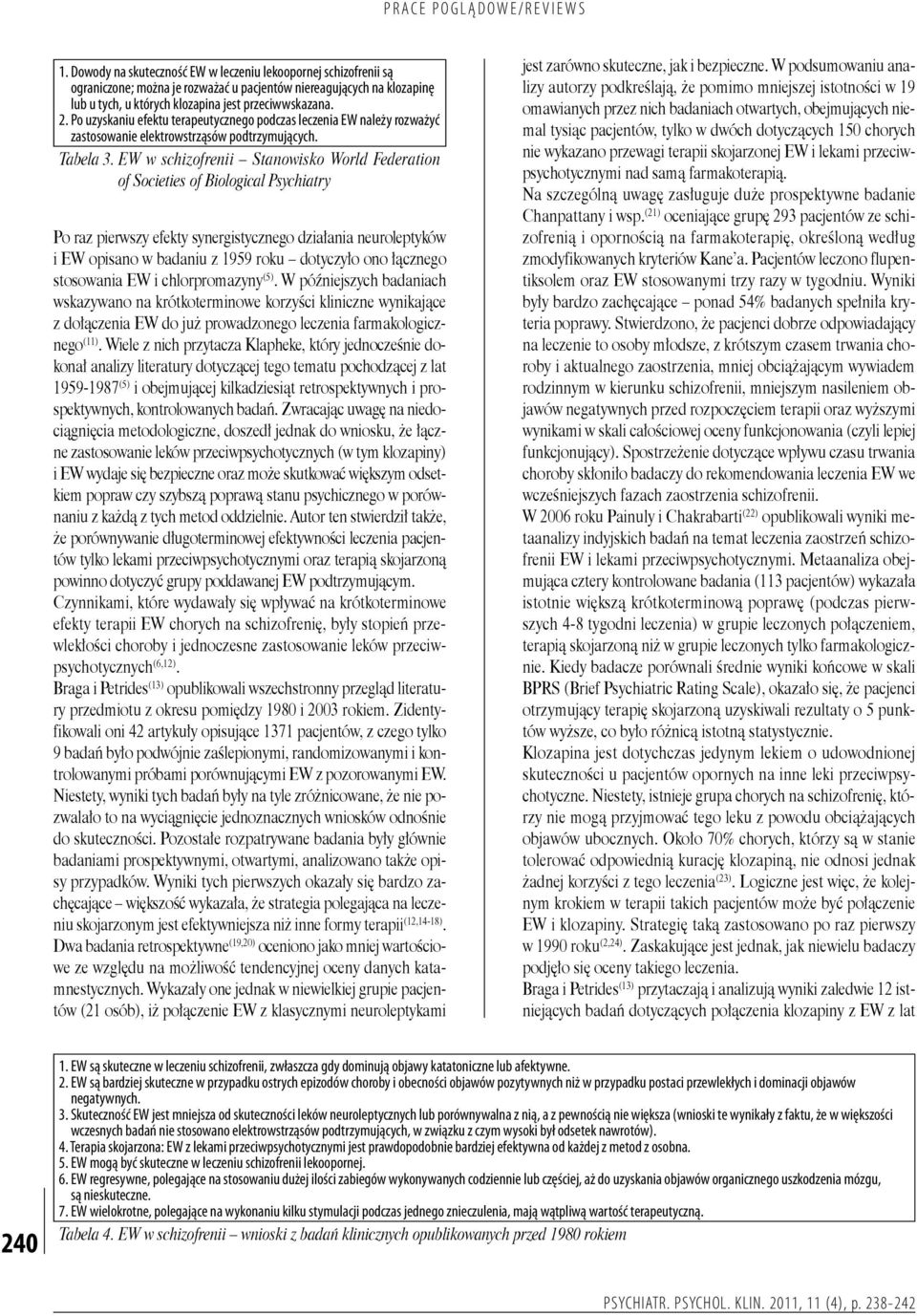 EW w schizofrenii Stanowisko World Federation of Societies of Biological Psychiatry Po raz pierwszy efekty synergistycznego działania neuroleptyków i EW opisano w badaniu z 1959 roku dotyczyło ono