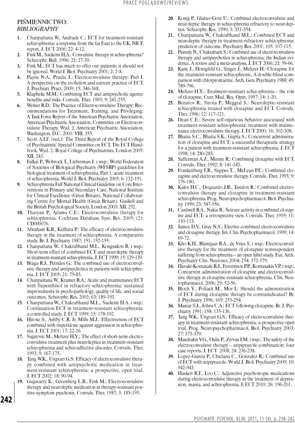 4. Payne N.A., Prudic J.: Electroconvulsive therapy: Part I. A perspective on the evolution and current practice of ECT. J. Psychiatr. Pract. 2009; 15: 346 368. 5. Klapheke M.