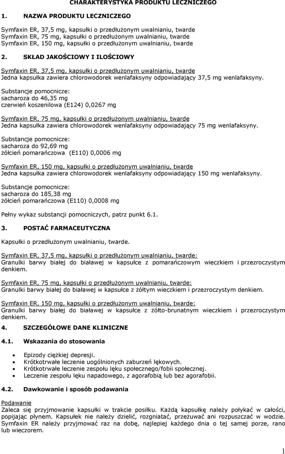 SKŁAD JAKOŚCIOWY I ILOŚCIOWY Symfaxin ER, 37,5 mg, kapsułki o przedłużonym uwalnianiu, twarde Jedna kapsułka zawiera chlorowodorek wenlafaksyny odpowiadający 37,5 mg wenlafaksyny.
