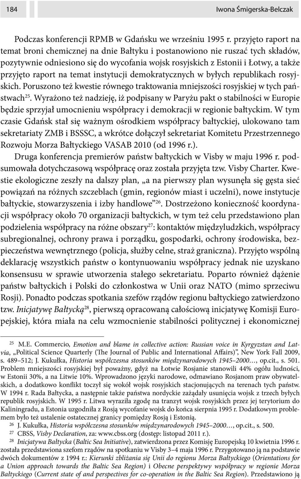 temat instytucji demokratycznych w byłych republikach rosyjskich. Poruszono też kwestie równego traktowania mniejszości rosyjskiej w tych państwach 25.