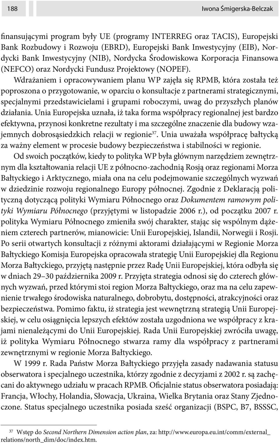 Wdrażaniem i opracowywaniem planu WP zajęła się RPMB, która została też poproszona o przygotowanie, w oparciu o konsultacje z partnerami strategicznymi, specjalnymi przedstawicielami i grupami