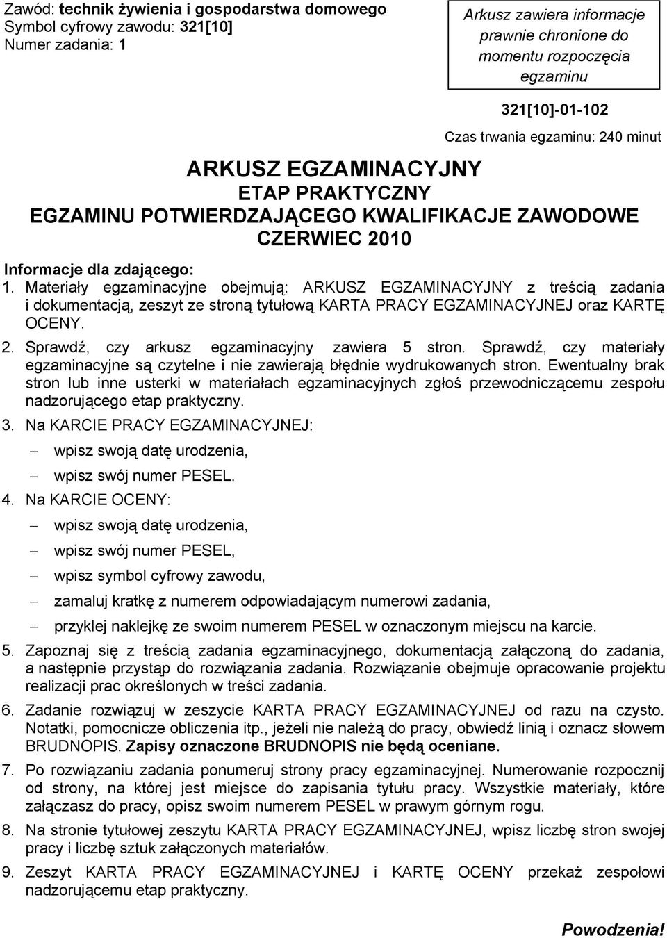 Materiały egzaminacyjne obejmują: ARKUSZ EGZAMINACYJNY z treścią zadania i dokumentacją, zeszyt ze stroną tytułową KARTA PRACY EGZAMINACYJNEJ oraz KARTĘ OCENY. 2.