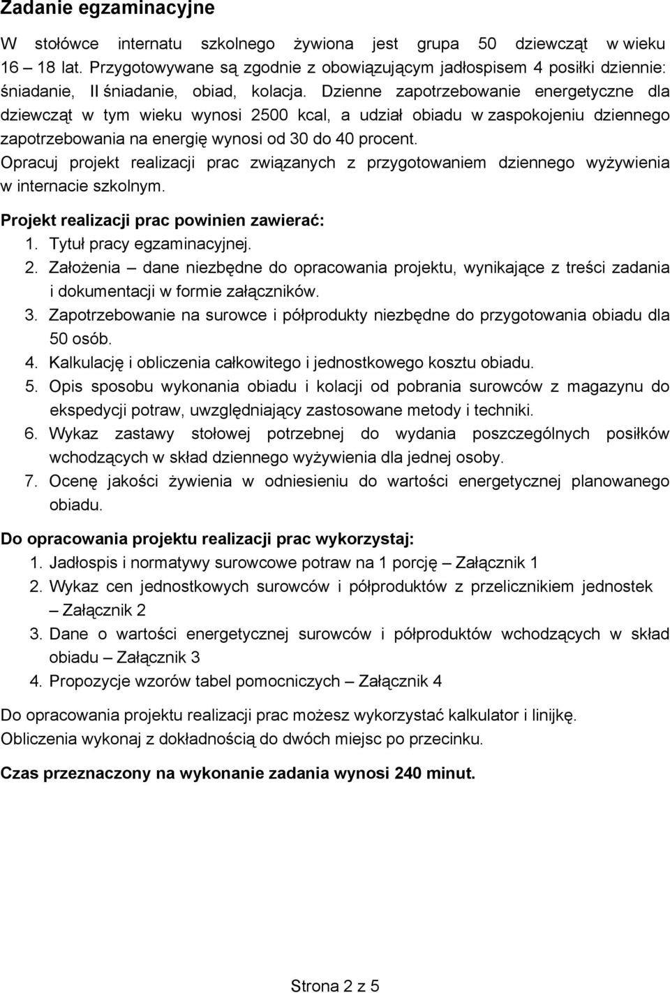 Dzienne zapotrzebowanie energetyczne dla dziewcząt w tym wieku wynosi 2500 kcal, a udział obiadu w zaspokojeniu dziennego zapotrzebowania na energię wynosi od 30 do 40 procent.