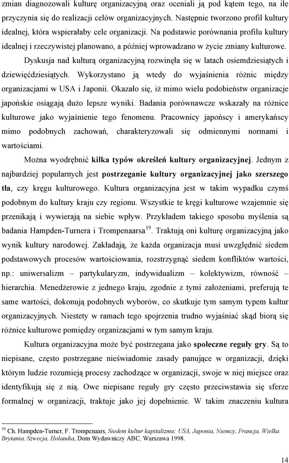 Na podstawie porównania profilu kultury idealnej i rzeczywistej planowano, a później wprowadzano w życie zmiany kulturowe.