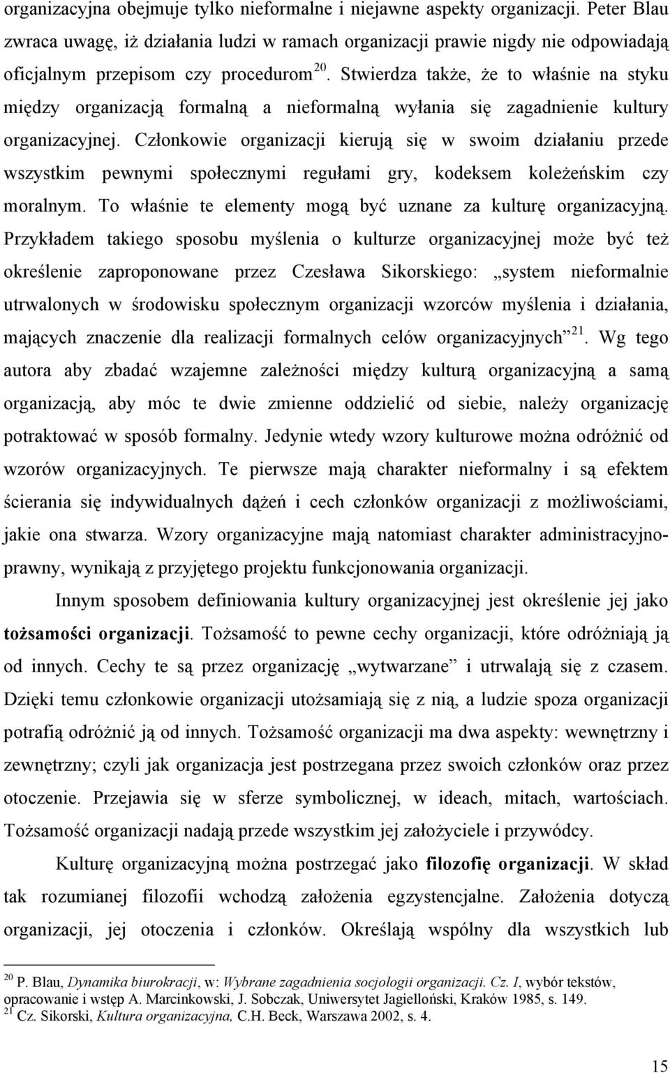 Stwierdza także, że to właśnie na styku między organizacją formalną a nieformalną wyłania się zagadnienie kultury organizacyjnej.