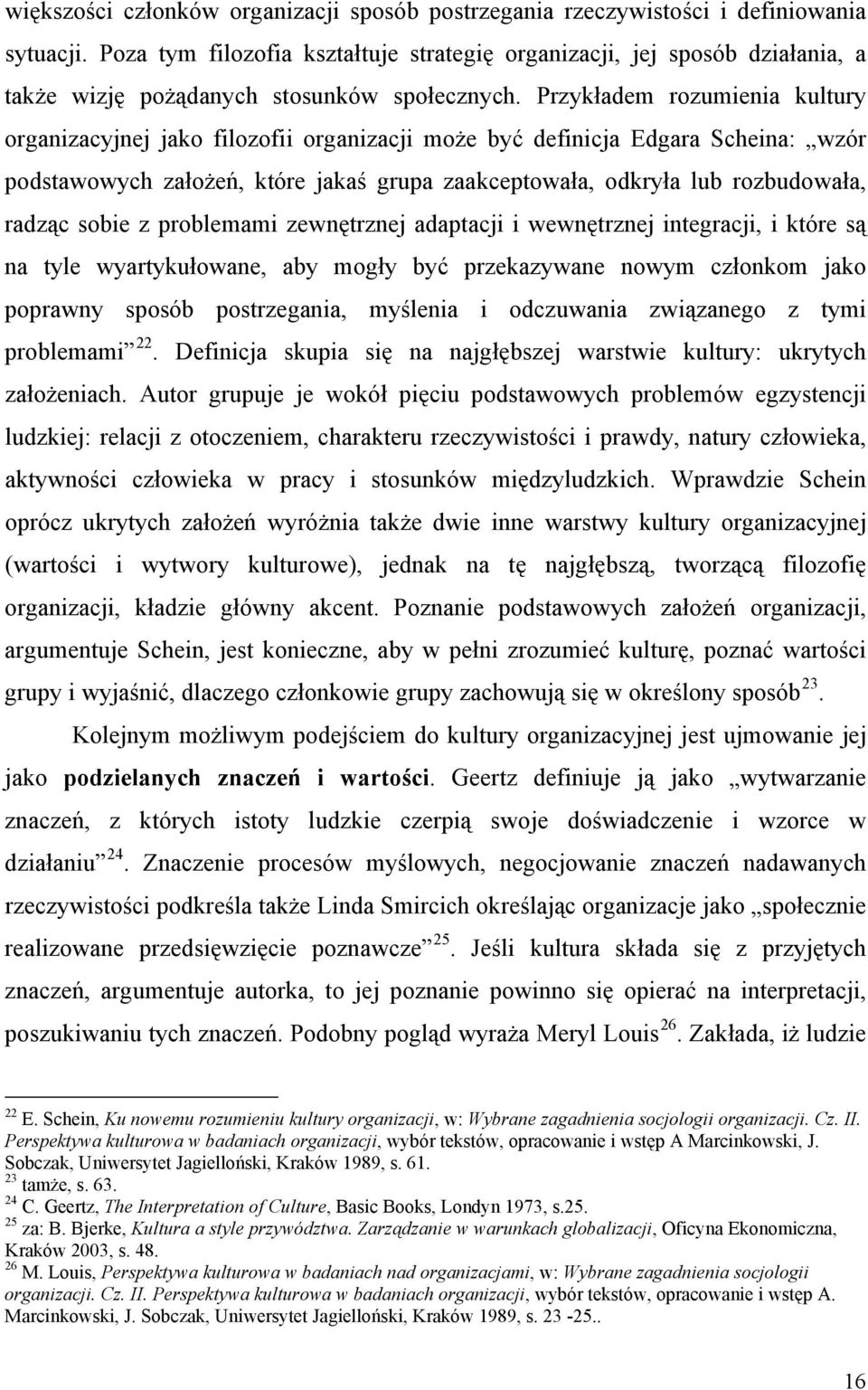 Przykładem rozumienia kultury organizacyjnej jako filozofii organizacji może być definicja Edgara Scheina: wzór podstawowych założeń, które jakaś grupa zaakceptowała, odkryła lub rozbudowała, radząc