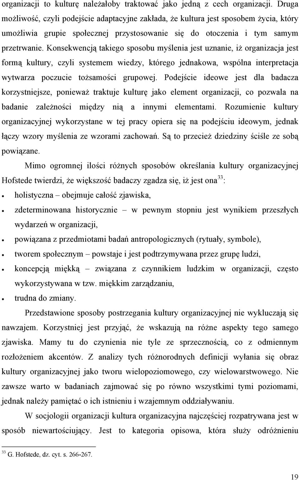 Konsekwencją takiego sposobu myślenia jest uznanie, iż organizacja jest formą kultury, czyli systemem wiedzy, którego jednakowa, wspólna interpretacja wytwarza poczucie tożsamości grupowej.