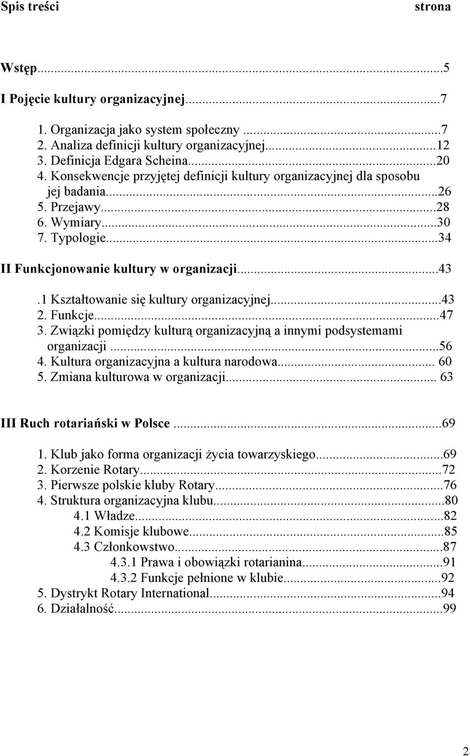 1 Kształtowanie się kultury organizacyjnej...43 2. Funkcje...47 3. Związki pomiędzy kulturą organizacyjną a innymi podsystemami organizacji...56 4. Kultura organizacyjna a kultura narodowa... 60 5.