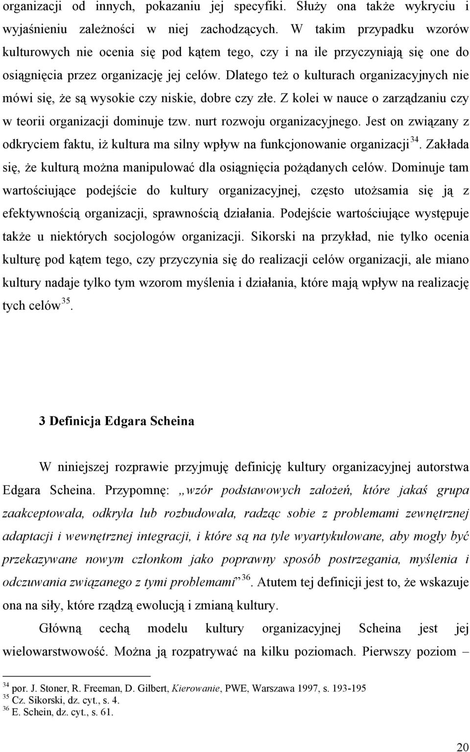 Dlatego też o kulturach organizacyjnych nie mówi się, że są wysokie czy niskie, dobre czy złe. Z kolei w nauce o zarządzaniu czy w teorii organizacji dominuje tzw. nurt rozwoju organizacyjnego.