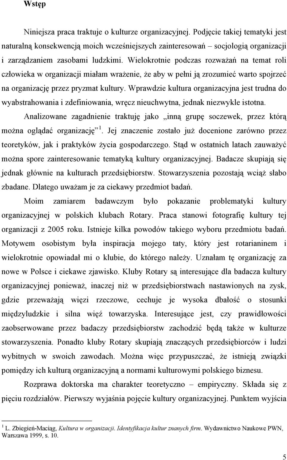 Wielokrotnie podczas rozważań na temat roli człowieka w organizacji miałam wrażenie, że aby w pełni ją zrozumieć warto spojrzeć na organizację przez pryzmat kultury.