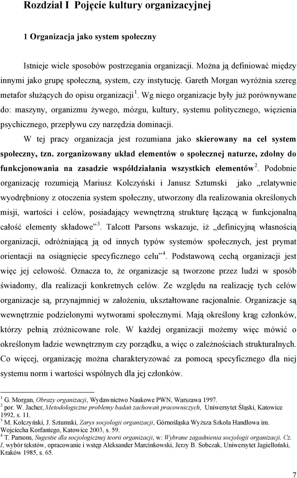 Wg niego organizacje były już porównywane do: maszyny, organizmu żywego, mózgu, kultury, systemu politycznego, więzienia psychicznego, przepływu czy narzędzia dominacji.