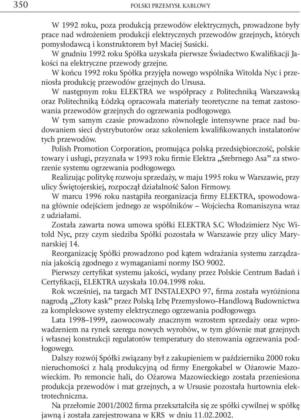 W końcu 1992 roku Spółka przyjęła nowego wspólnika Witolda Nyc i przeniosła produkcję przewodów grzejnych do Ursusa.