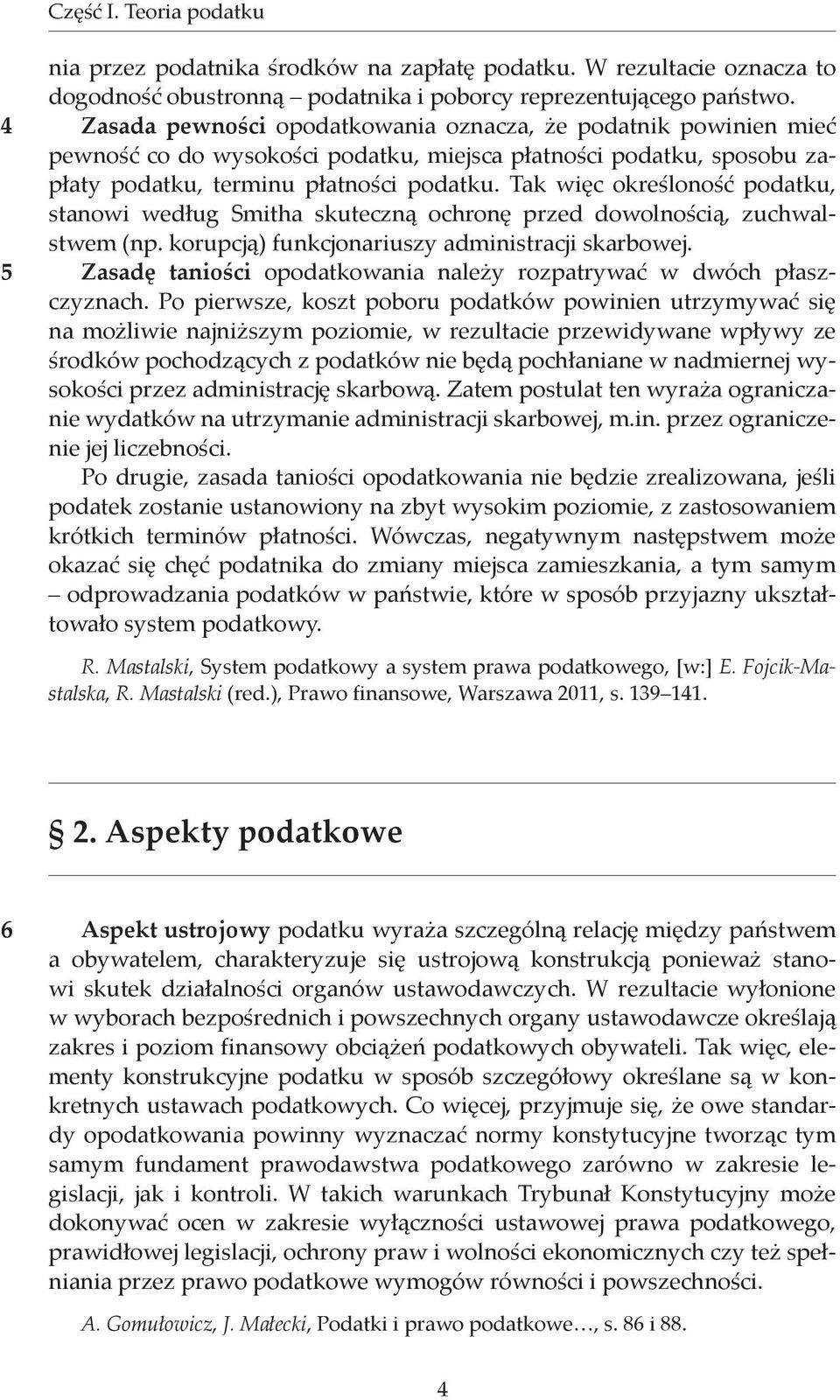 Tak więc określoność podatku, stanowi według Smitha skuteczną ochronę przed dowolnością, zuchwalstwem (np. korupcją) funkcjonariuszy administracji skarbowej.