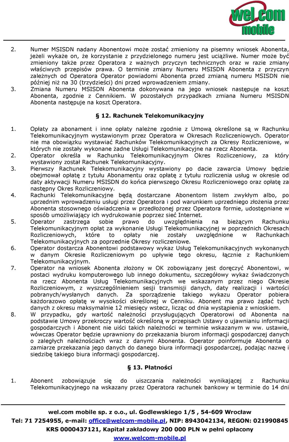 O terminie zmiany Numeru MSISDN Abonenta z przyczyn zależnych od Operatora Operator powiadomi Abonenta przed zmianą numeru MSISDN nie później niż na 30