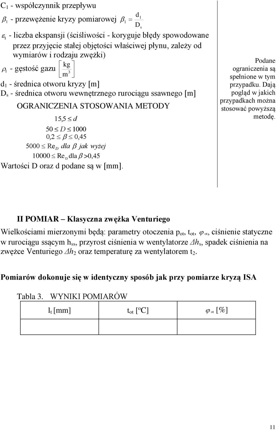 Re D dla >0, Wartości D oraz d podane są w [mm]. Podane ograniczenia są spełnione w tym przypadku. Dają pogląd w jakich przypadkach można stosować powyższą metodę.