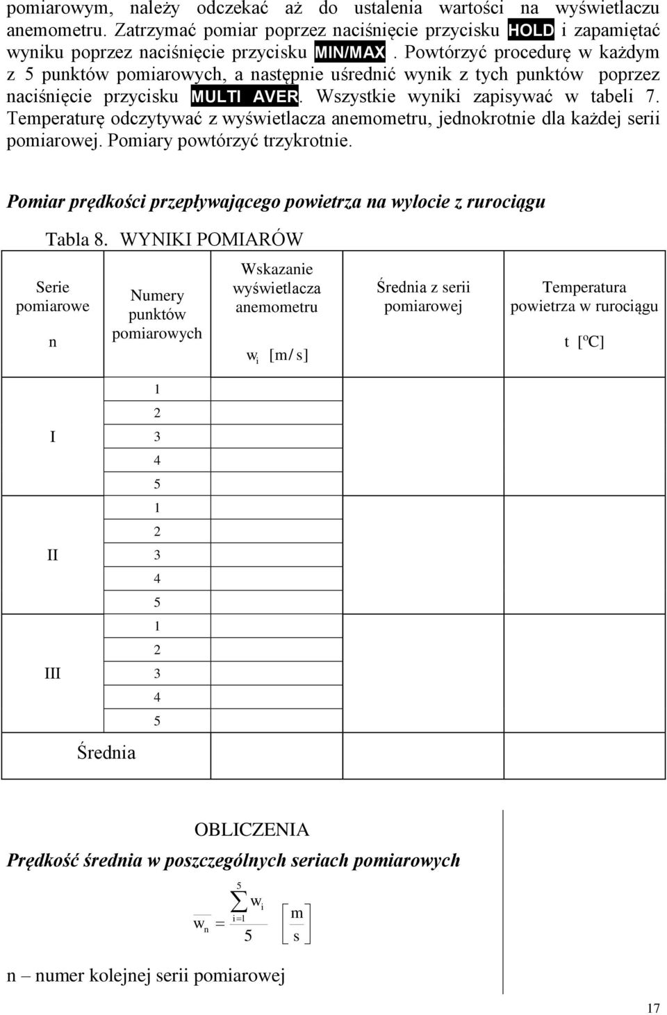 Temperaturę odczytywać z wyświetlacza anemometru, jednokrotnie dla każdej serii pomiarowej. Pomiary powtórzyć trzykrotnie. Pomiar prędkości przepływającego powietrza na wylocie z rurociągu Tabla 8.