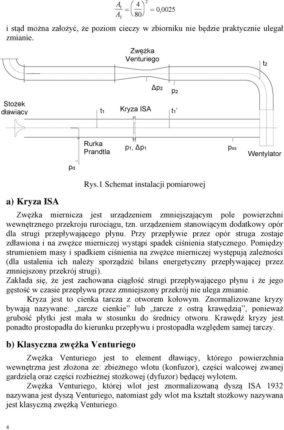 Schemat instalacji pomiarowej Zwężka miernicza jest urządzeniem zmniejszającym pole powierzchni wewnętrznego przekroju rurociągu, tzn.