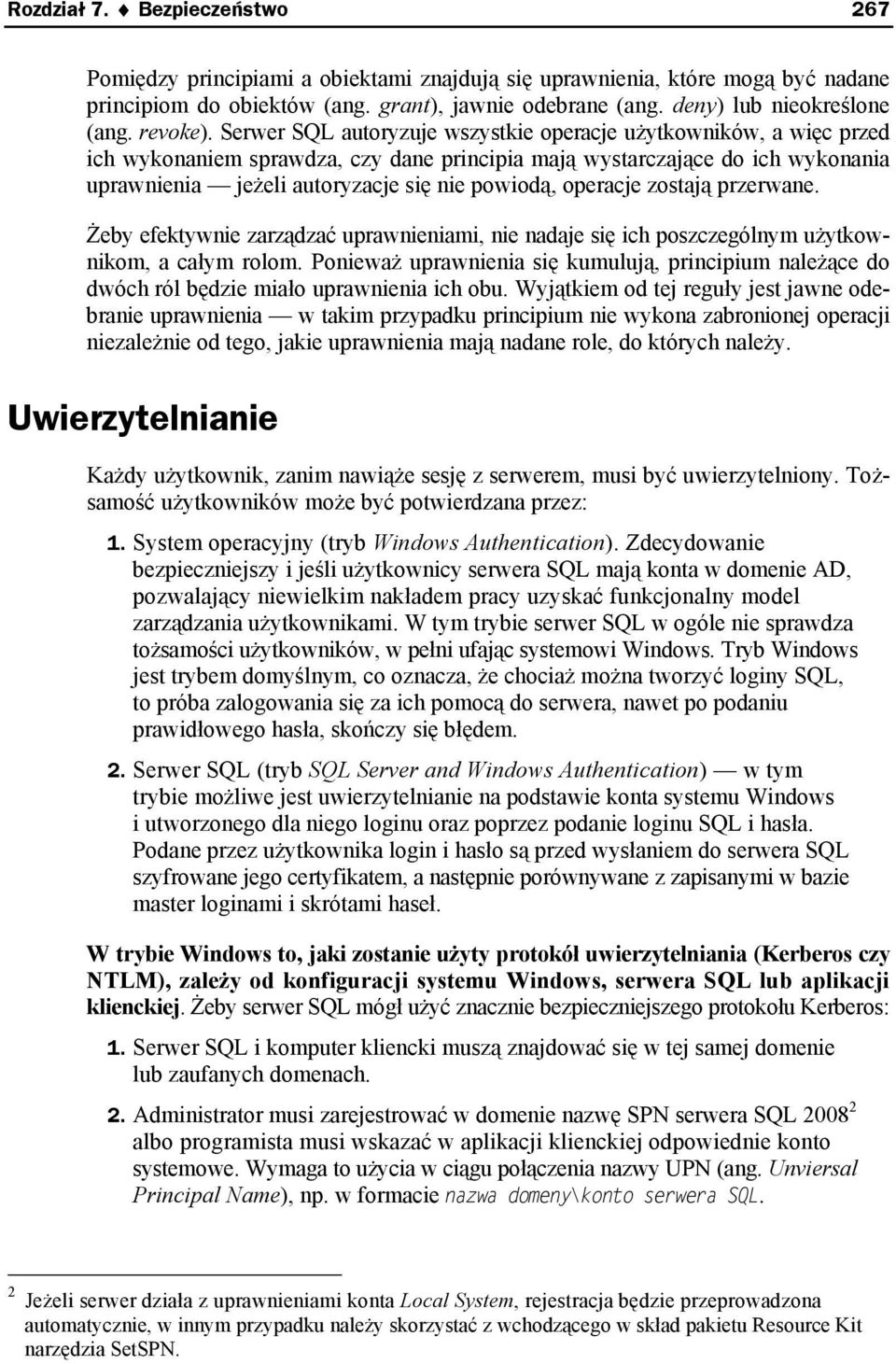 Serwer SQL autoryzuje wszystkie operacje użytkowników, a więc przed ich wykonaniem sprawdza, czy dane principia mają wystarczające do ich wykonania uprawnienia jeżeli autoryzacje się nie powiodą,