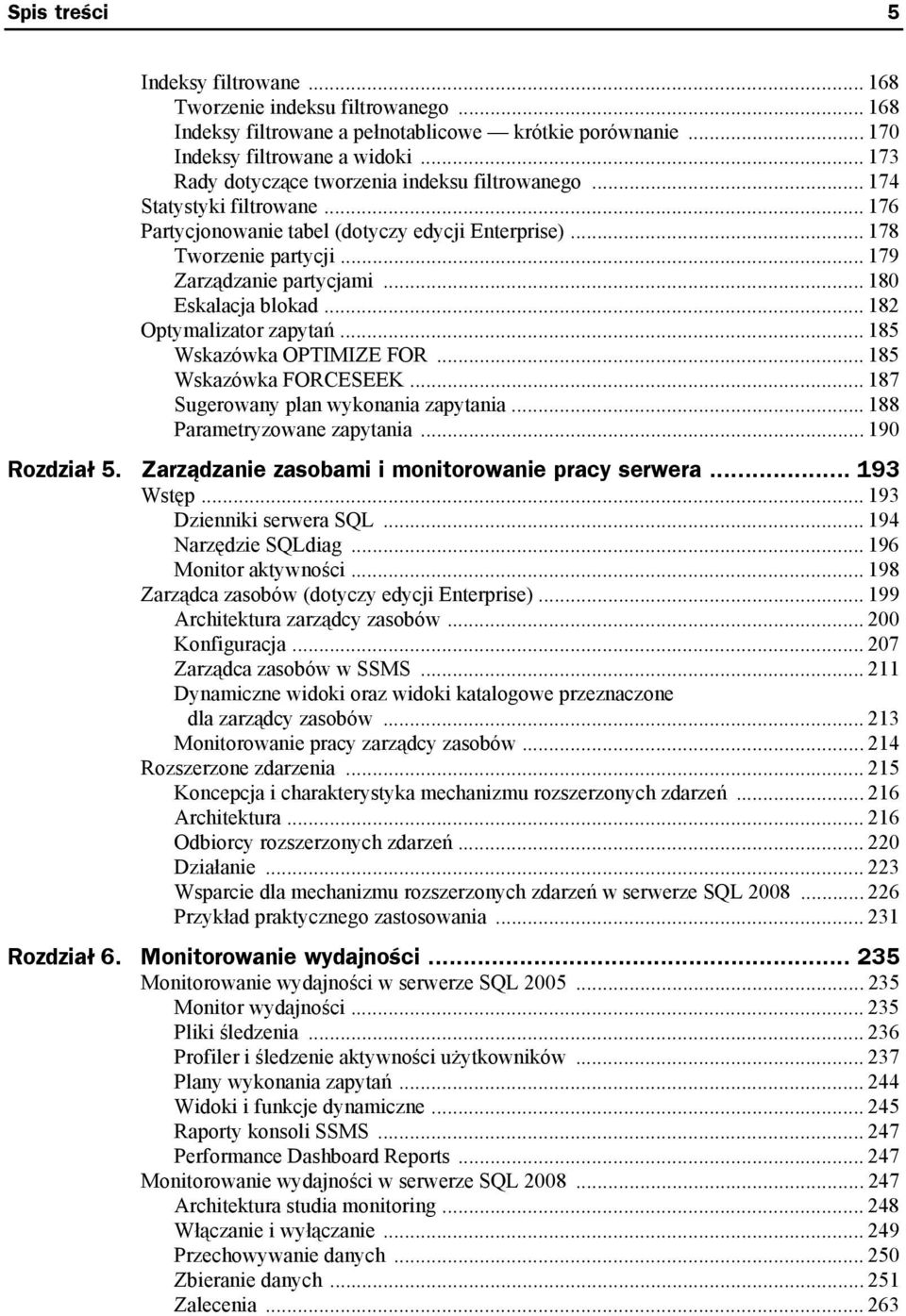 .. 180 Eskalacja blokad... 182 Optymalizator zapytań... 185 Wskazówka OPTIMIZE FOR... 185 Wskazówka FORCESEEK... 187 Sugerowany plan wykonania zapytania... 188 Parametryzowane zapytania.