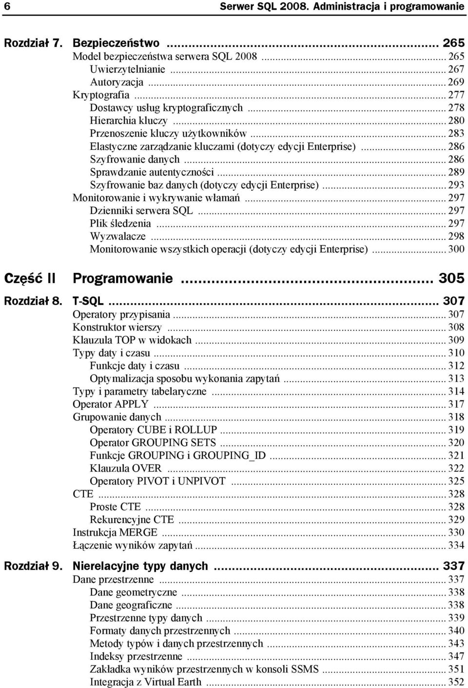 .. 286 Sprawdzanie autentyczności... 289 Szyfrowanie baz danych (dotyczy edycji Enterprise)... 293 Monitorowanie i wykrywanie włamań... 297 Dzienniki serwera SQL... 297 Plik śledzenia... 297 Wyzwalacze.