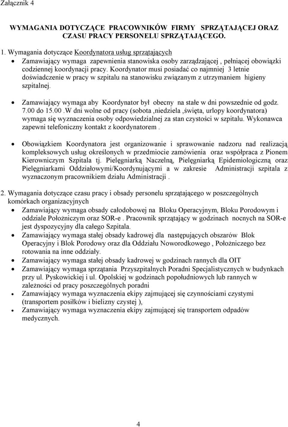 Koordynator musi posiadać co najmniej 3 letnie doświadczenie w pracy w szpitalu na stanowisku związanym z utrzymaniem higieny szpitalnej.