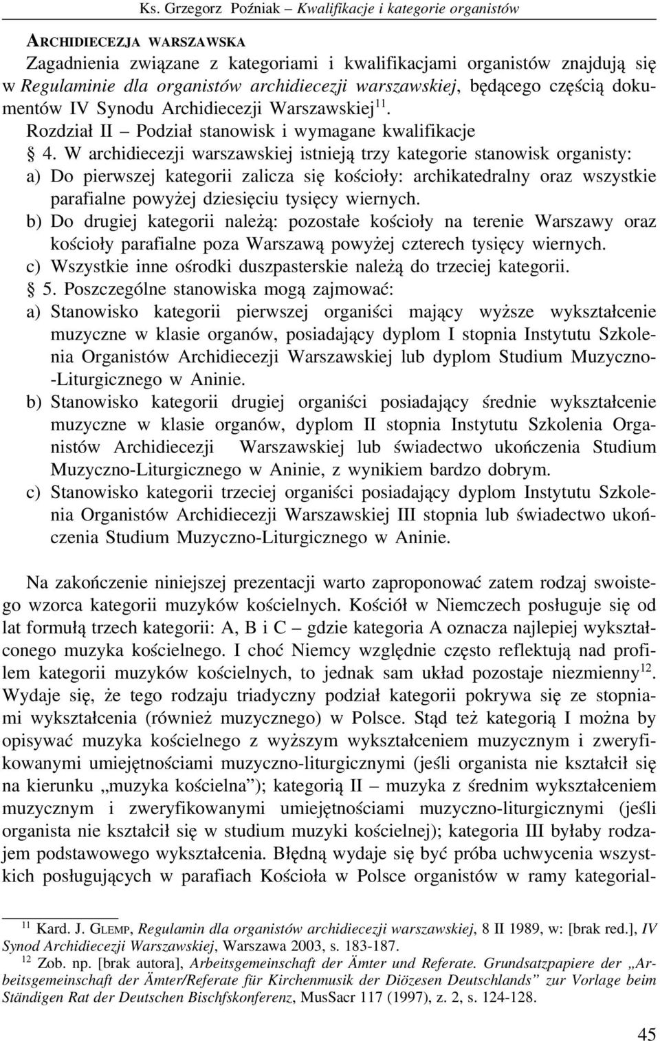 W archidiecezji warszawskiej istnieją trzy kategorie stanowisk organisty: a) Do pierwszej kategorii zalicza się kościoły: archikatedralny oraz wszystkie parafialne powyżej dziesięciu tysięcy wiernych.