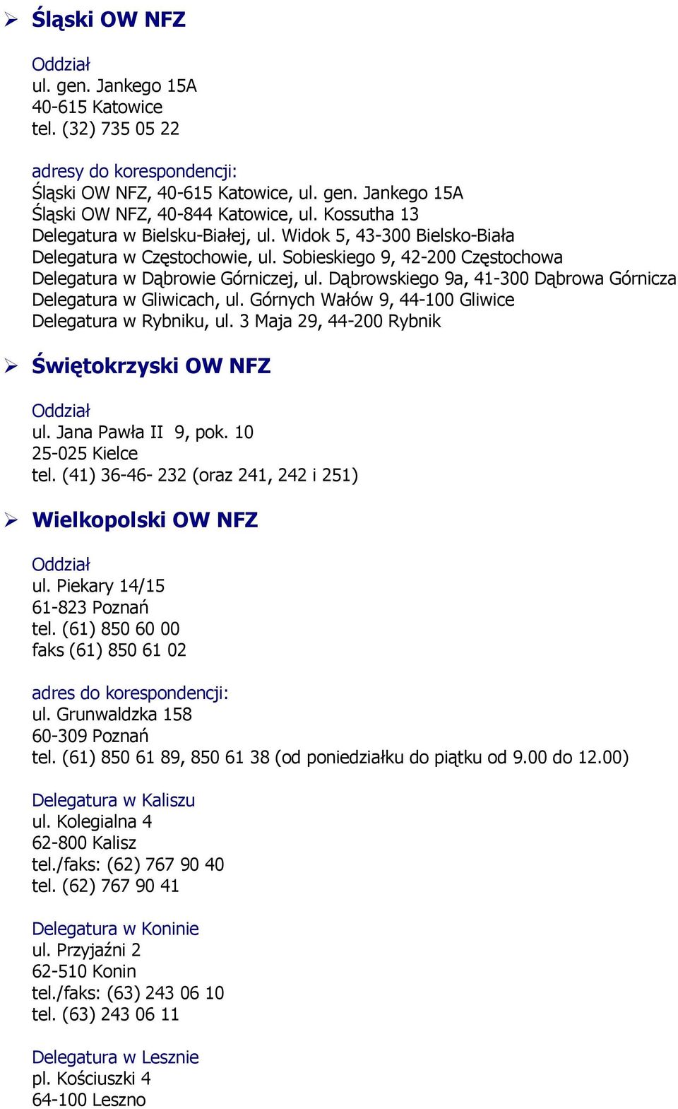 Dąbrowskiego 9a, 41-300 Dąbrowa Górnicza Delegatura w Gliwicach, ul. Górnych Wałów 9, 44-100 Gliwice Delegatura w Rybniku, ul. 3 Maja 29, 44-200 Rybnik Świętokrzyski OW NFZ ul. Jana Pawła II 9, pok.