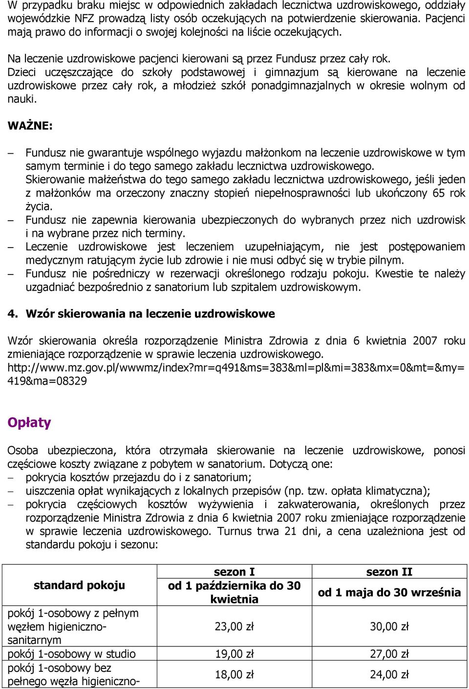 Dzieci uczęszczające do szkoły podstawowej i gimnazjum są kierowane na leczenie uzdrowiskowe przez cały rok, a młodzież szkół ponadgimnazjalnych w okresie wolnym od nauki.