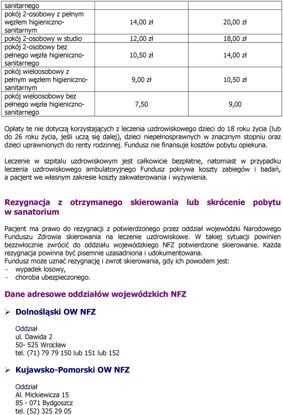 uzdrowiskowego dzieci do 18 roku życia (lub do 26 roku życia, jeśli uczą się dalej), dzieci niepełnosprawnych w znacznym stopniu oraz dzieci uprawnionych do renty rodzinnej.