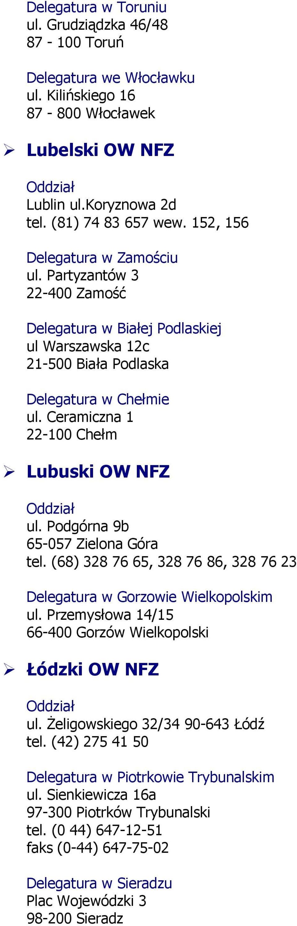 Ceramiczna 1 22-100 Chełm Lubuski OW NFZ ul. Podgórna 9b 65-057 Zielona Góra tel. (68) 328 76 65, 328 76 86, 328 76 23 Delegatura w Gorzowie Wielkopolskim ul.