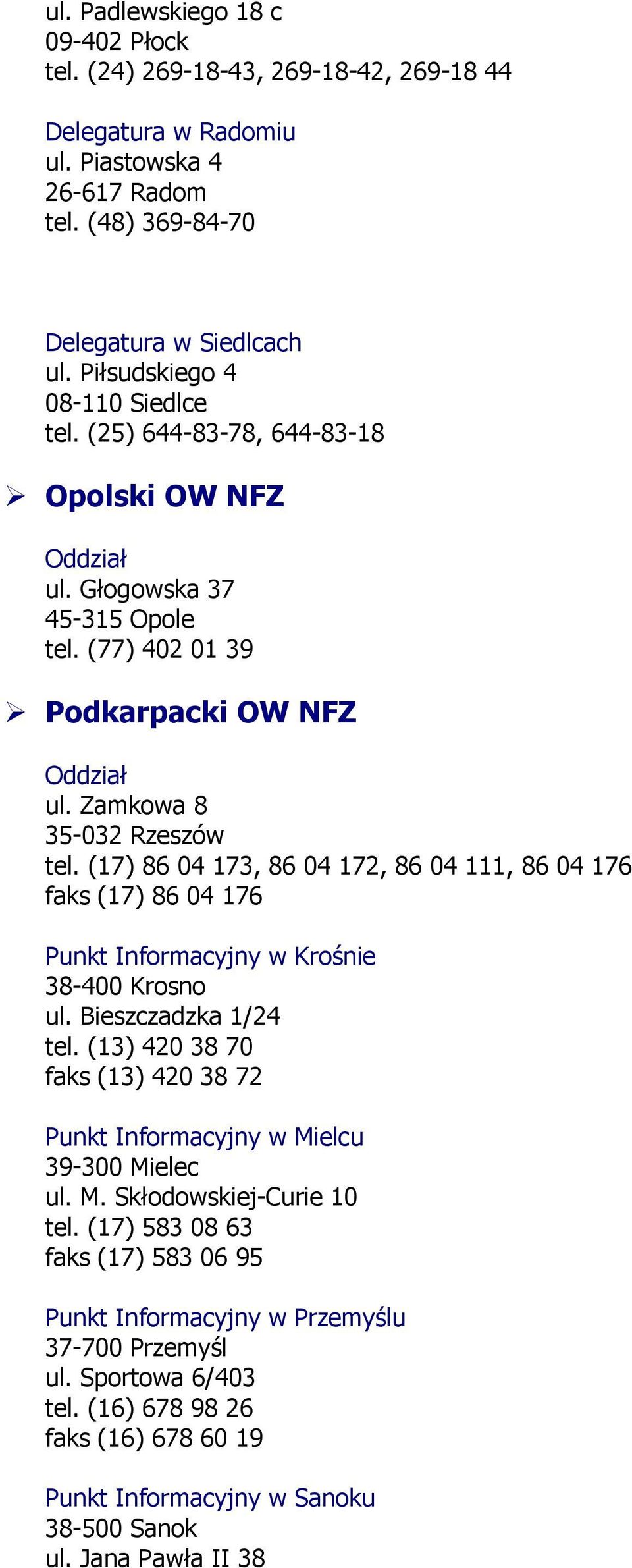 (17) 86 04 173, 86 04 172, 86 04 111, 86 04 176 faks (17) 86 04 176 Punkt Informacyjny w Krośnie 38-400 Krosno ul. Bieszczadzka 1/24 tel.