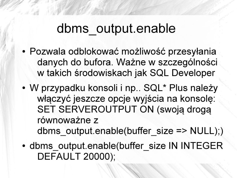 . SQL* Plus należy włączyć jeszcze opcje wyjścia na konsolę: SET SERVEROUTPUT ON (swoją
