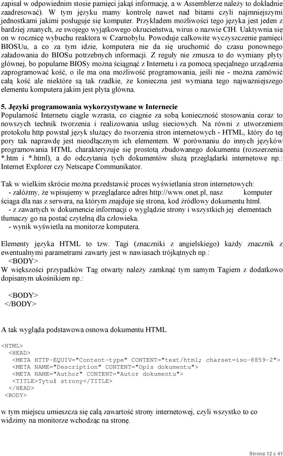 Przykładem możliwości tego języka jest jeden z bardziej znanych, ze swojego wyjątkowego okrucieństwa, wirus o nazwie CIH. Uaktywnia się on w rocznicę wybuchu reaktora w Czarnobylu.