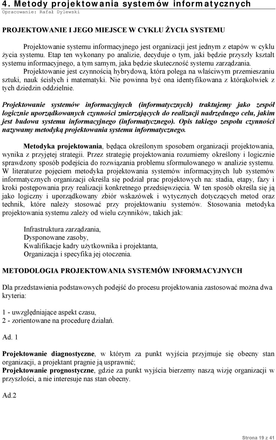 Projektowanie jest czynnością hybrydową, która polega na właściwym przemieszaniu sztuki, nauk ścisłych i matematyki. Nie powinna być ona identyfikowana z którąkolwiek z tych dziedzin oddzielnie.