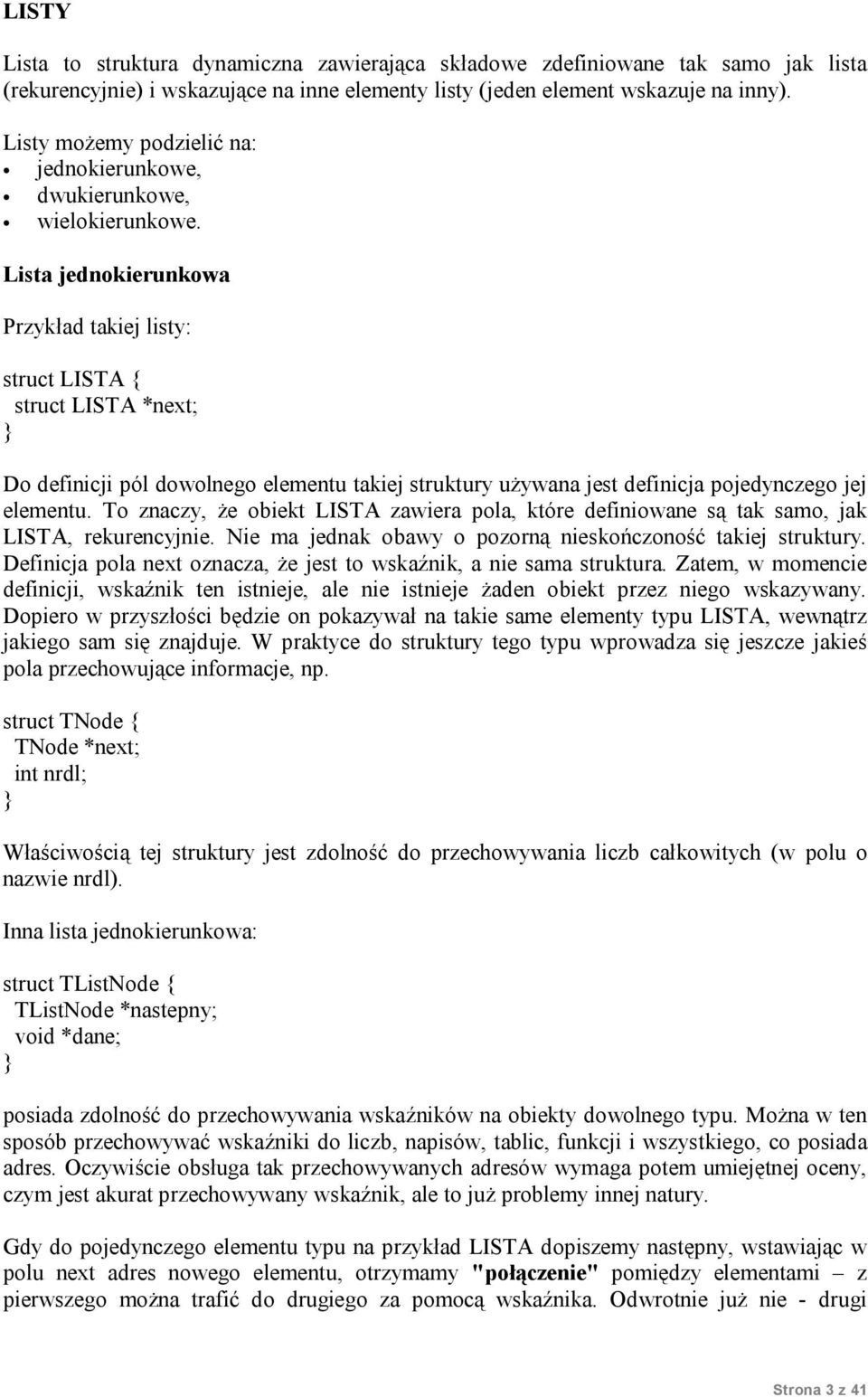 Lista jednokierunkowa Przykład takiej listy: struct LISTA { struct LISTA *next; } Do definicji pól dowolnego elementu takiej struktury używana jest definicja pojedynczego jej elementu.