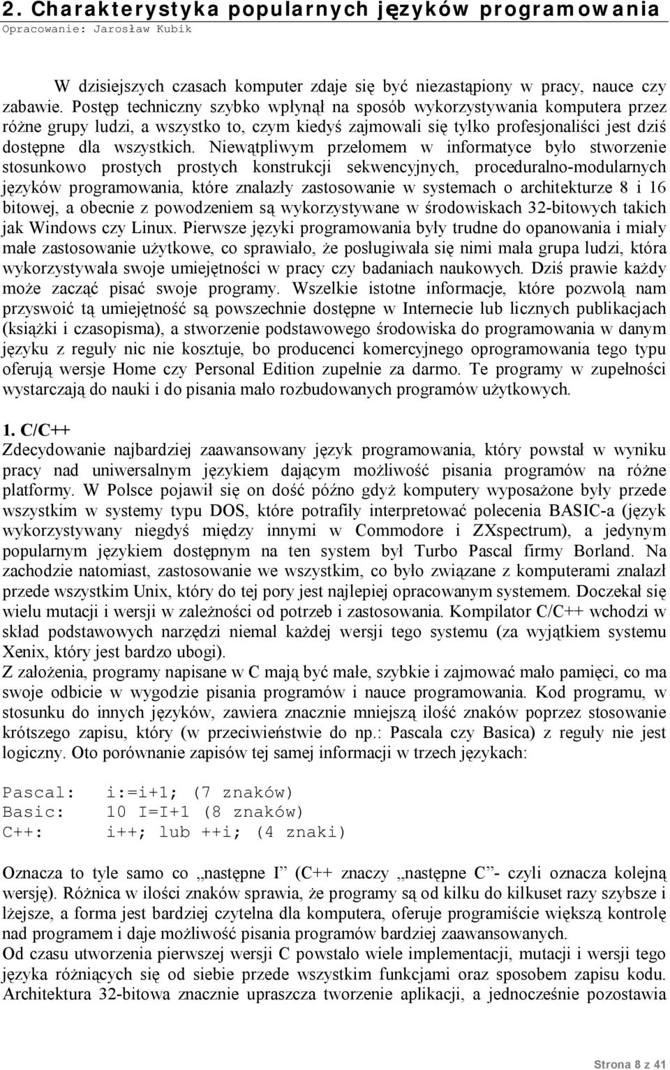 Niewątpliwym przełomem w informatyce było stworzenie stosunkowo prostych prostych konstrukcji sekwencyjnych, proceduralno-modularnych języków programowania, które znalazły zastosowanie w systemach o