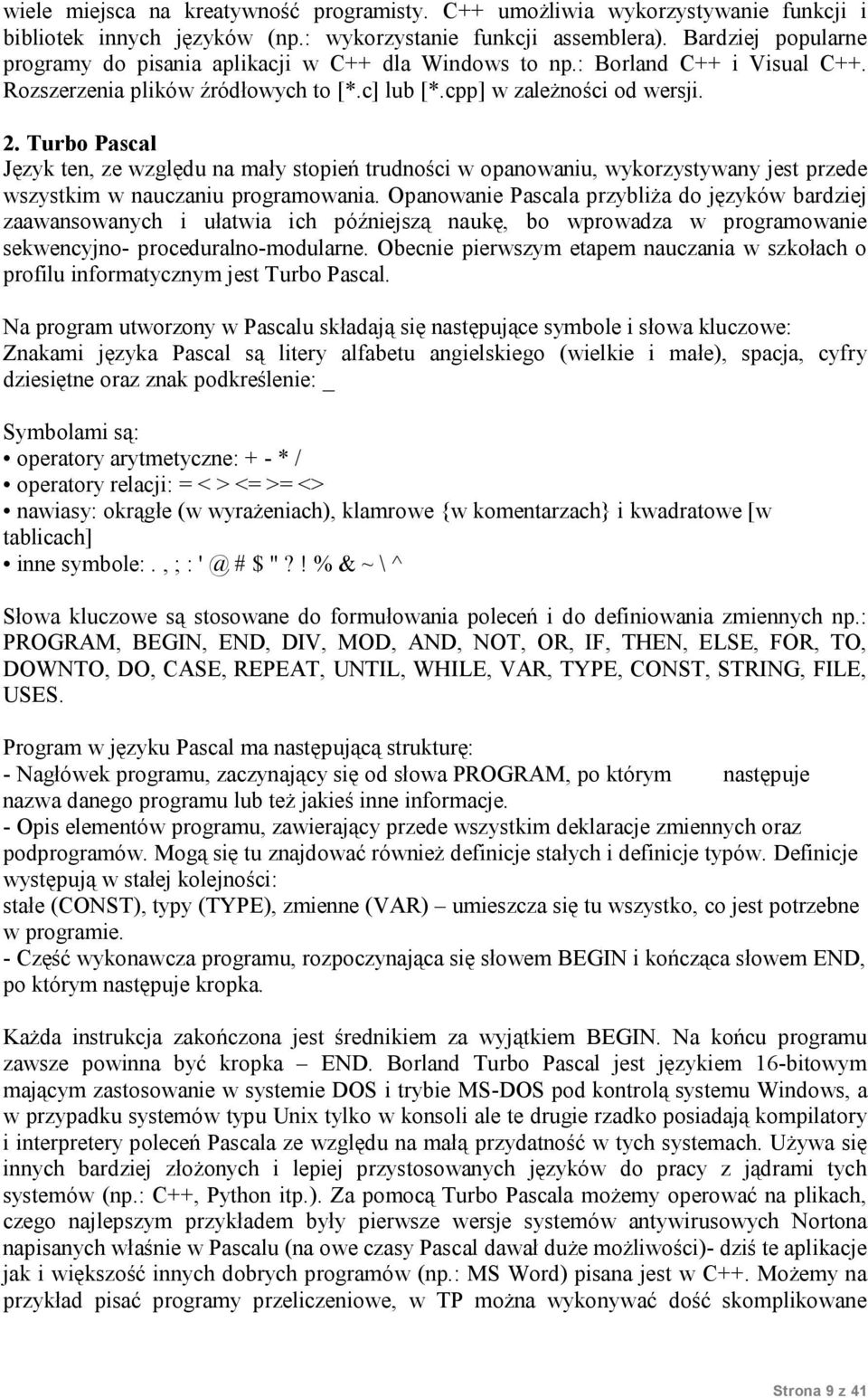 Turbo Pascal Język ten, ze względu na mały stopień trudności w opanowaniu, wykorzystywany jest przede wszystkim w nauczaniu programowania.