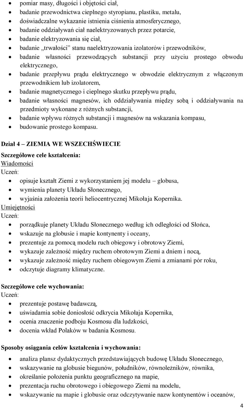 obwodu elektrycznego, badanie przepływu prądu elektrycznego w obwodzie elektrycznym z włączonym przewodnikiem lub izolatorem, badanie magnetycznego i cieplnego skutku przepływu prądu, badanie