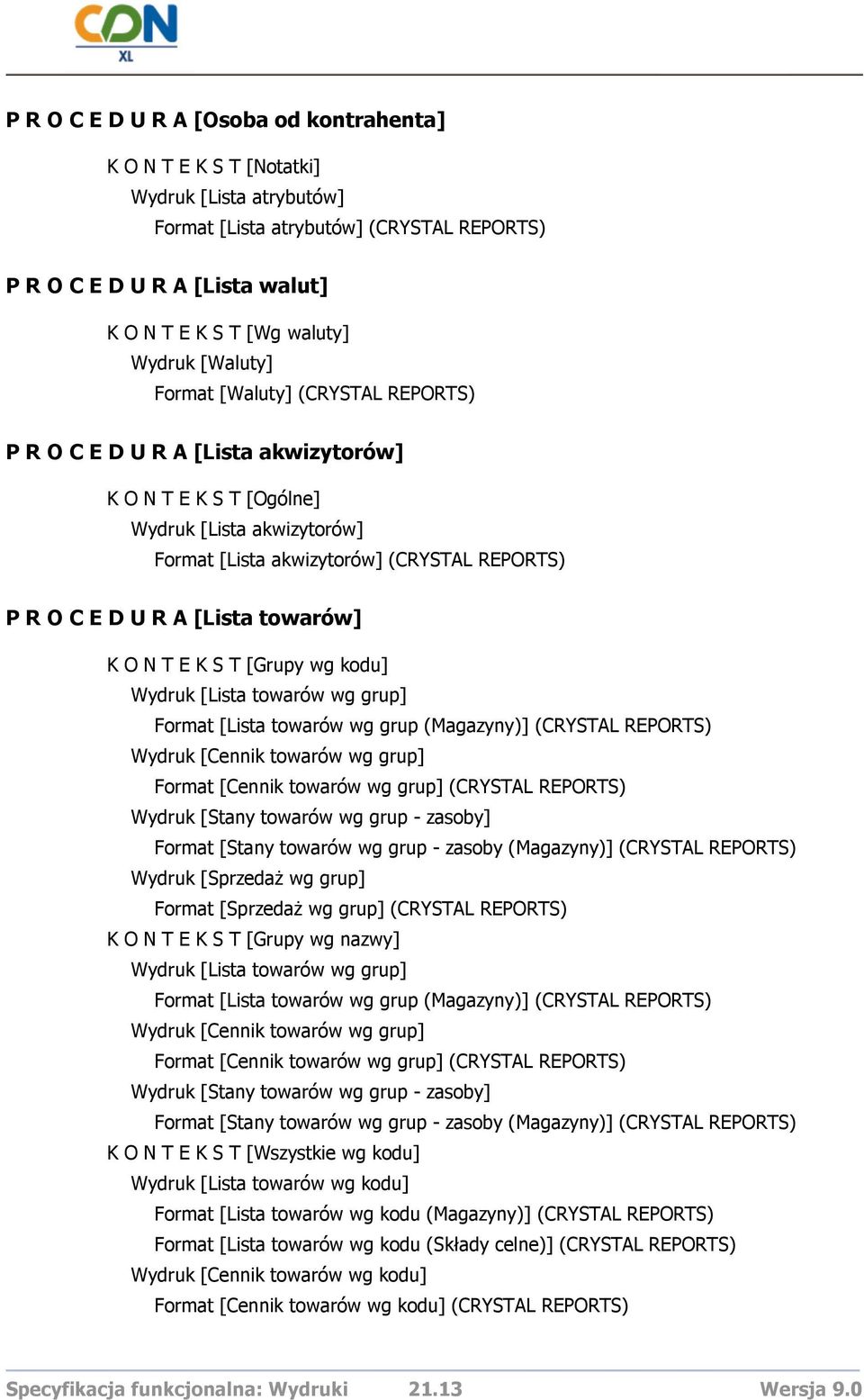 T E K S T [Grupy wg kodu] Wydruk [Lista towarów wg grup] Format [Lista towarów wg grup (Magazyny)] (CRYSTAL REPORTS) Wydruk [Cennik towarów wg grup] Format [Cennik towarów wg grup] (CRYSTAL REPORTS)