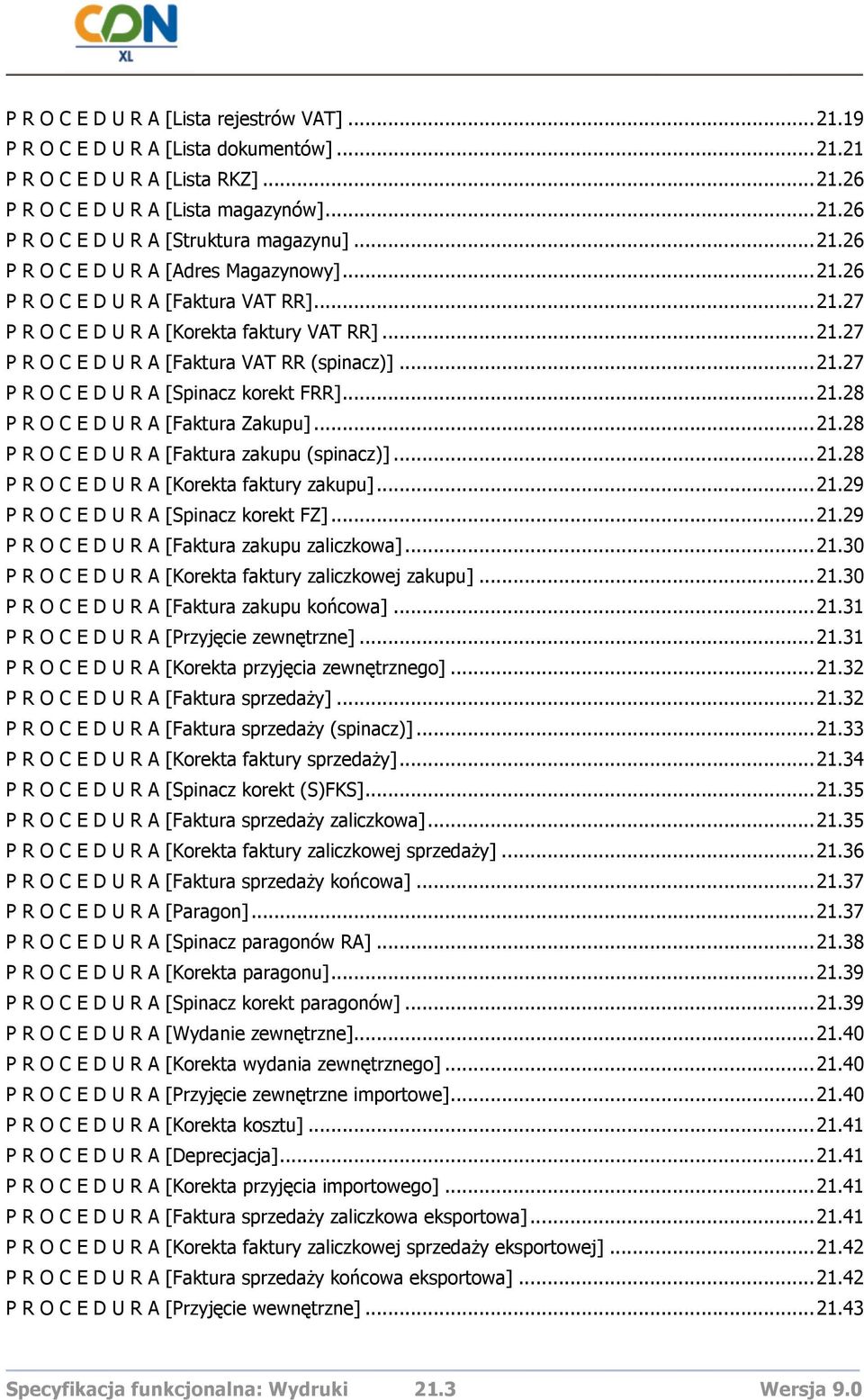 ..21.28 P R O C E D U R A [Faktura Zakupu]...21.28 P R O C E D U R A [Faktura zakupu (spinacz)]...21.28 P R O C E D U R A [Korekta faktury zakupu]...21.29 P R O C E D U R A [Spinacz korekt FZ]...21.29 P R O C E D U R A [Faktura zakupu zaliczkowa].