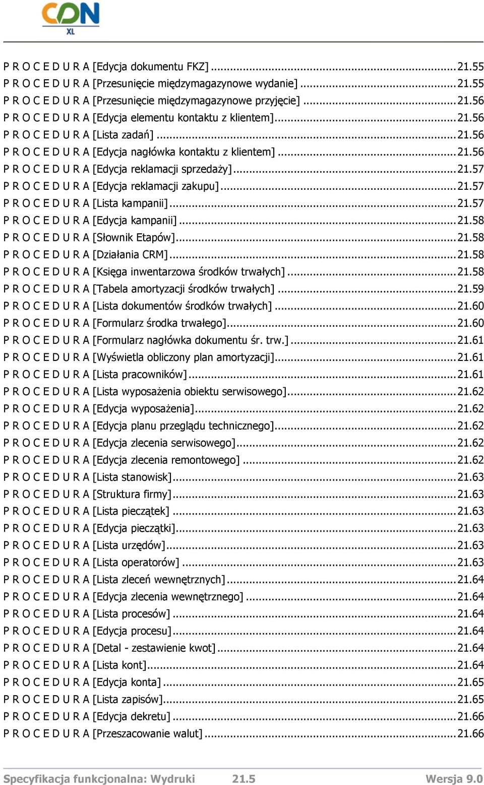 ..21.57 P R O C E D U R A [Lista kampanii]...21.57 P R O C E D U R A [Edycja kampanii]...21.58 P R O C E D U R A [Słownik Etapów]...21.58 P R O C E D U R A [Działania CRM]...21.58 P R O C E D U R A [Księga inwentarzowa środków trwałych].