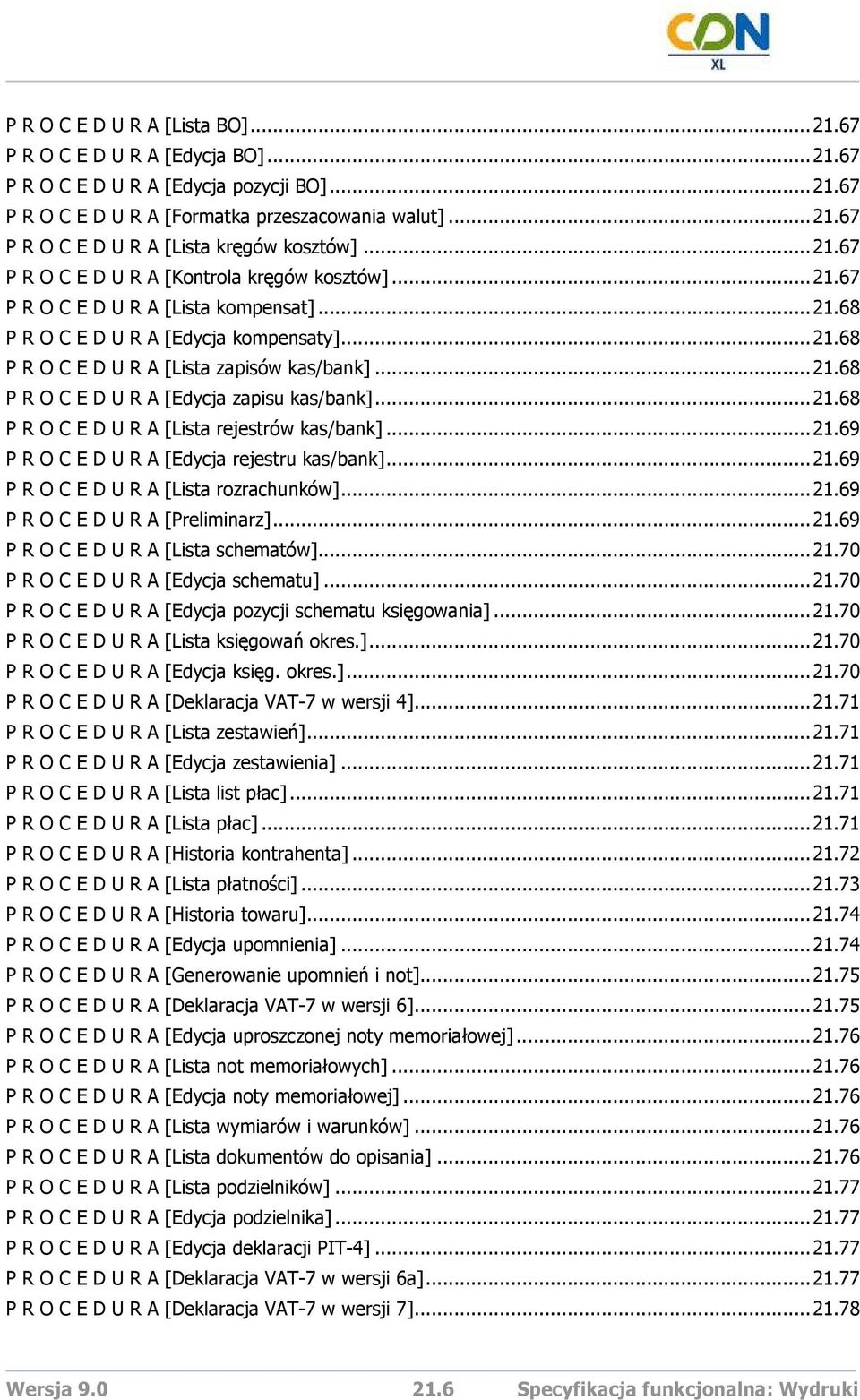 ..21.68 P R O C E D U R A [Lista rejestrów kas/bank]...21.69 P R O C E D U R A [Edycja rejestru kas/bank]...21.69 P R O C E D U R A [Lista rozrachunków]...21.69 P R O C E D U R A [Preliminarz]...21.69 P R O C E D U R A [Lista schematów].