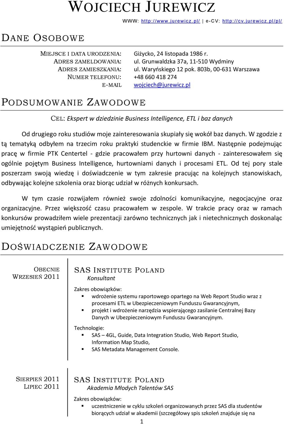 pl PODSUMOWANIE ZAWODOWE CEL: Ekspert w dziedzinie Business Intelligence, ETL i baz danych Od drugiego roku studiów moje zainteresowania skupiały się wokół baz danych.