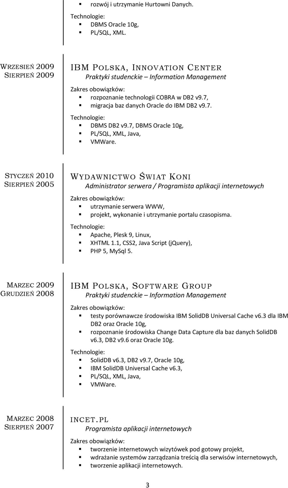 STYCZEŃ 2010 SIERPIEŃ 2005 WYDAWNICTWO ŚWIAT KONI Administrator serwera / Programista aplikacji internetowych utrzymanie serwera WWW, projekt, wykonanie i utrzymanie portalu czasopisma.