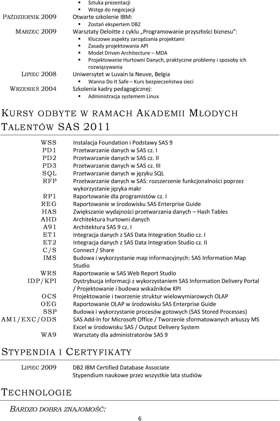 Neuve, Belgia Wanna Do It Safe Kurs bezpieczeństwa sieci Szkolenia kadry pedagogicznej: Administracja systemem Linux KURSY ODBYTE W RAMACH AKADEMII MŁODYCH TALENTÓW SAS 2011 WSS Instalacja Foundation