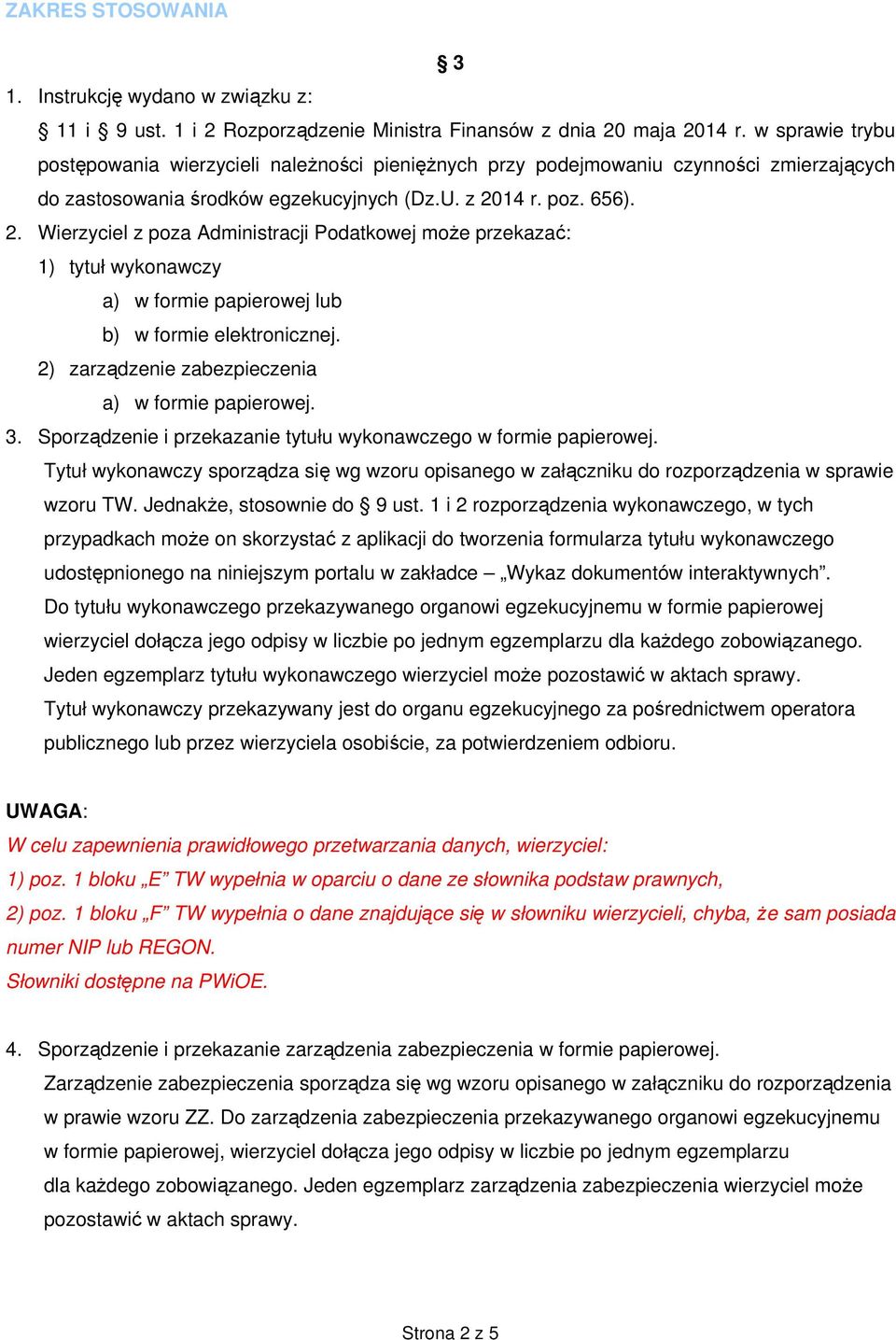 14 r. poz. 656). 2. Wierzyciel z poza Administracji Podatkowej może przekazać: 1) tytuł wykonawczy a) w formie papierowej lub b) w formie elektronicznej.