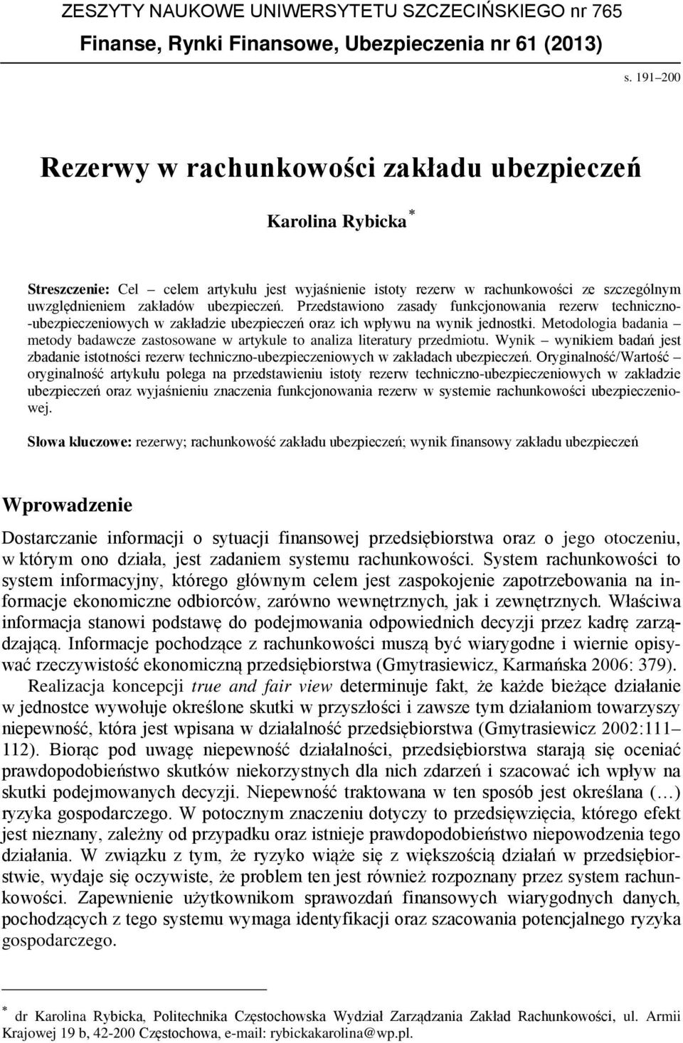 Przedstawiono zasady funkcjonowania rezerw techniczno- -ubezpieczeniowych w zakładzie ubezpieczeń oraz ich wpływu na wynik jednostki.