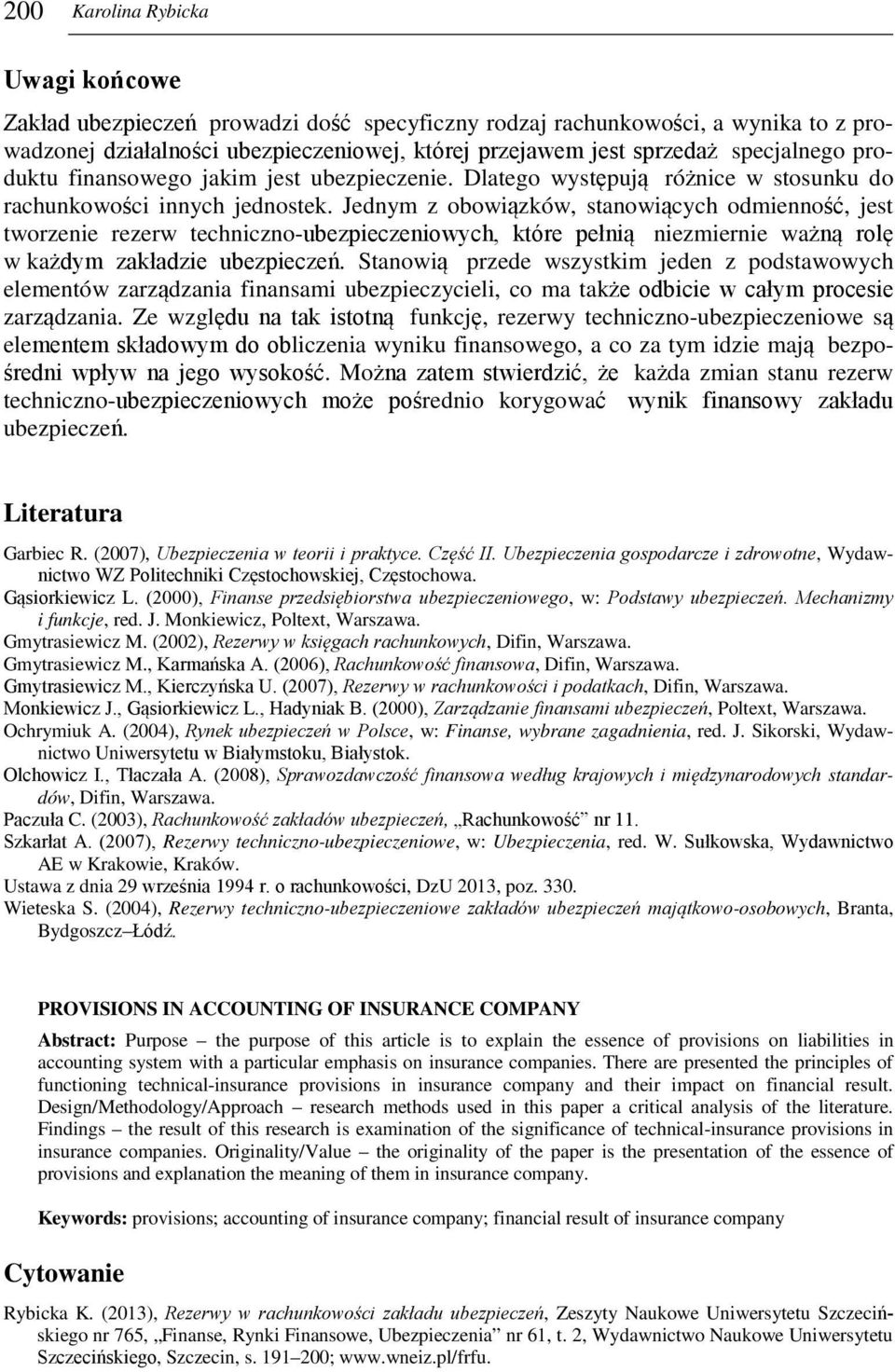 Jednym z obowiązków, stanowiących odmienność, jest tworzenie rezerw techniczno-ubezpieczeniowych, które pełnią niezmiernie ważną rolę w każdym zakładzie ubezpieczeń.